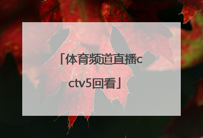 「体育频道直播cctv5回看」CCTV5体育频道直播