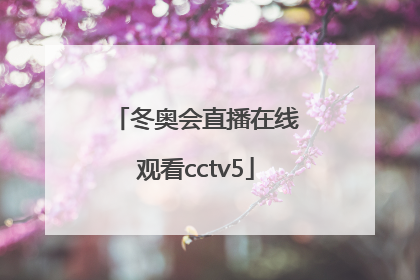 「冬奥会直播在线观看cctv5」北京冬奥纪实频道直播在线观看